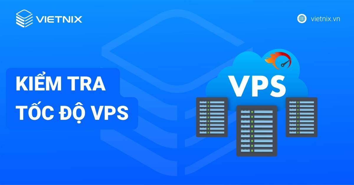 Kiểm tra tốc độ VPS: Hướng dẫn chi tiết benchmark hiệu năng
