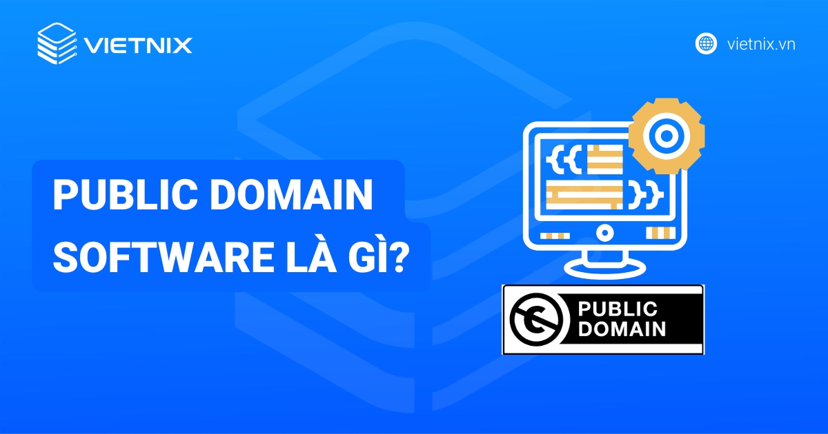 Public Domain Software là gì​? Lợi ích, rủi ro và cách phân biệt với Open Source