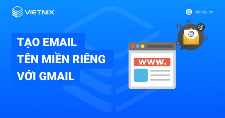 Hướng dẫn tạo email tên miền riêng với Gmail chi tiết, nhanh chóng