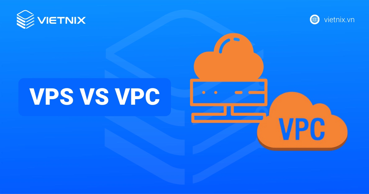 So sánh VPS vs VPC chi tiết: Nên lựa chọn loại nào?