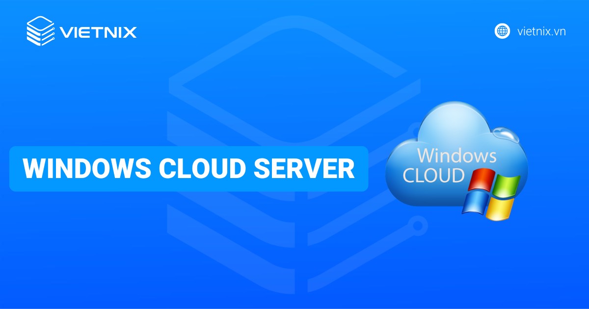 Windows Cloud Server là gì? Lựa chọn tốt nhất cho Windows