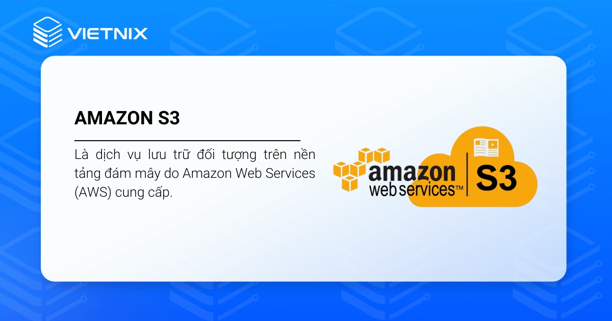 Amazon S3 là dịch vụ lưu trữ đối tượng trên nền tảng đám mây do Amazon Web Services cung cấp