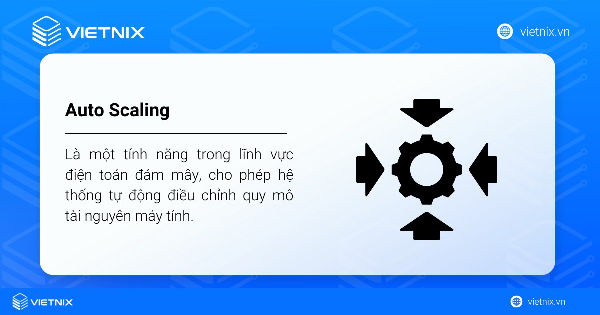 Auto Scaling là một tính năng trong lĩnh vực điện toán đám mây, cho phép hệ thống tự động điều chỉnh quy mô tài nguyên máy tính