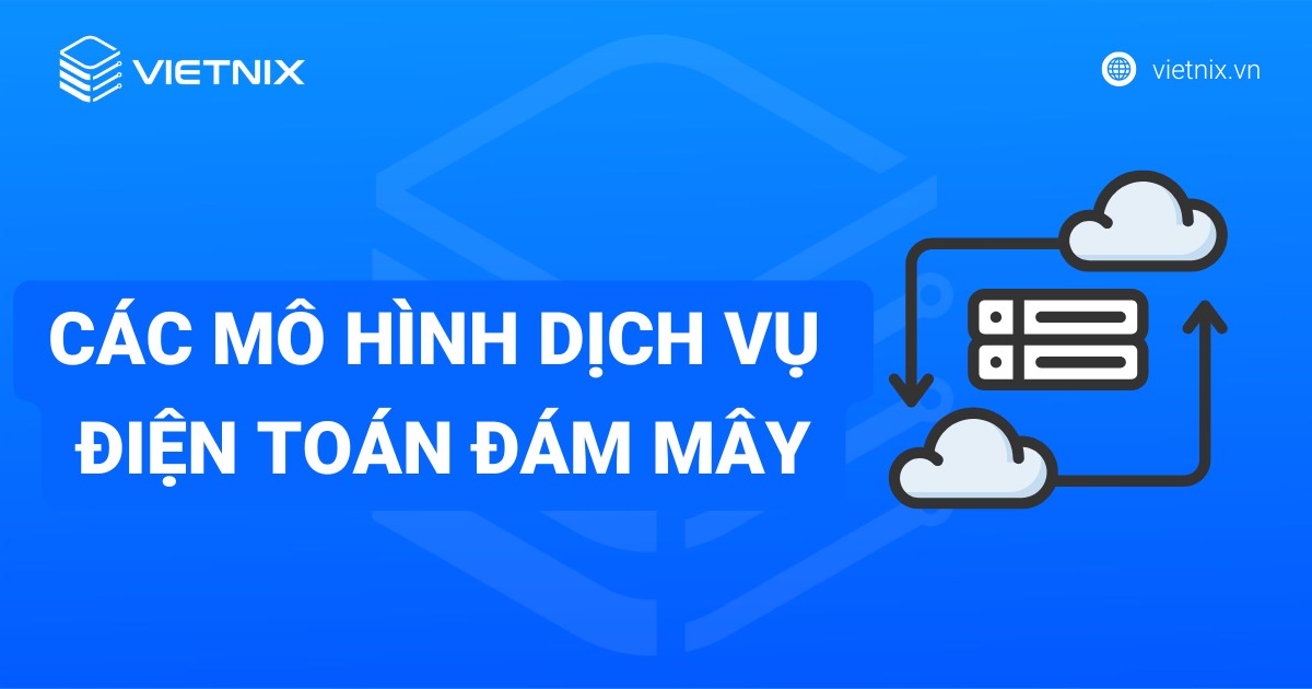 Các mô hình dịch vụ điện toán đám mây và mô hình triển khai phổ biến
