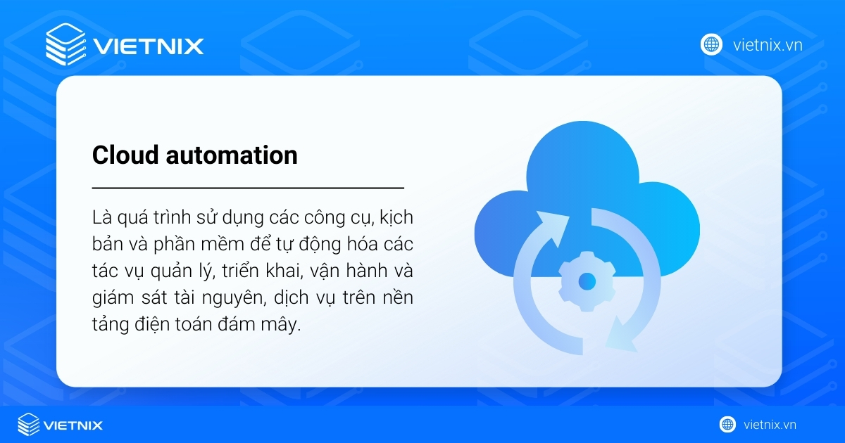Cloud Automation là quá trình sử dụng các công cụ để tự động hóa các tác vụ trên nền tảng điện toán đám mây