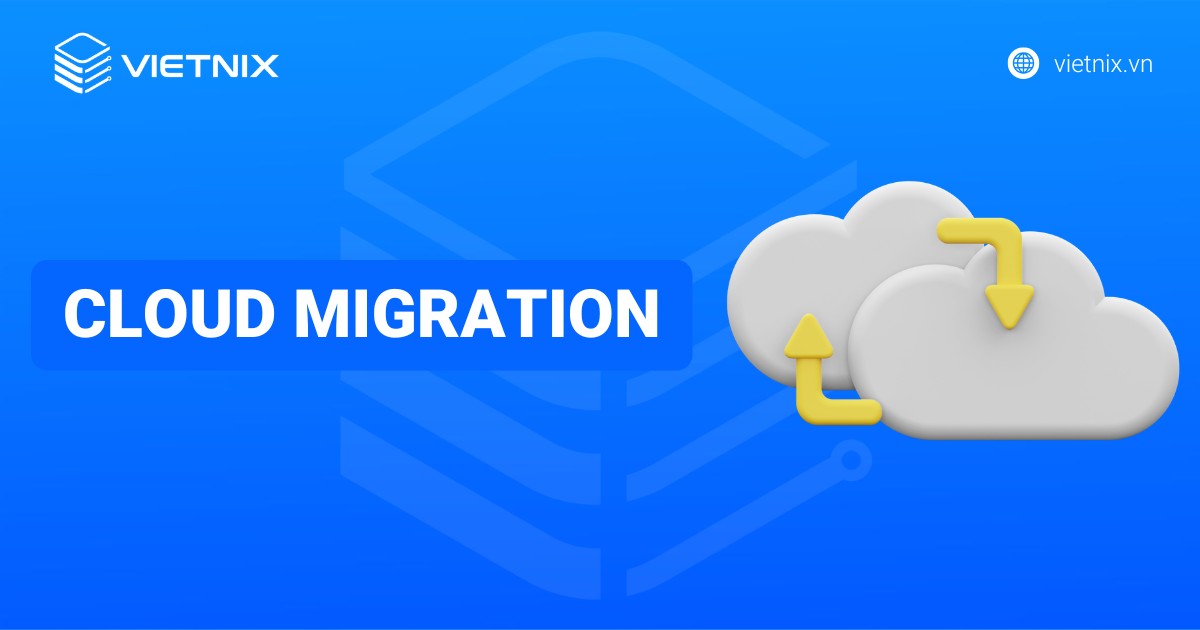 Cloud Migration là gì? Các chiến lược triển khai hiệu quả