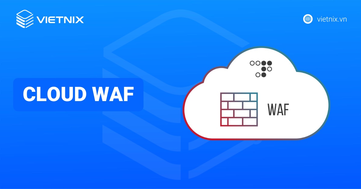 Cloud WAF là giải pháp tường lửa ứng dụng web