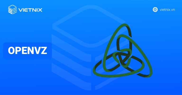 OpenVZ là gì? So sánh với KVM, LXC chi tiết
