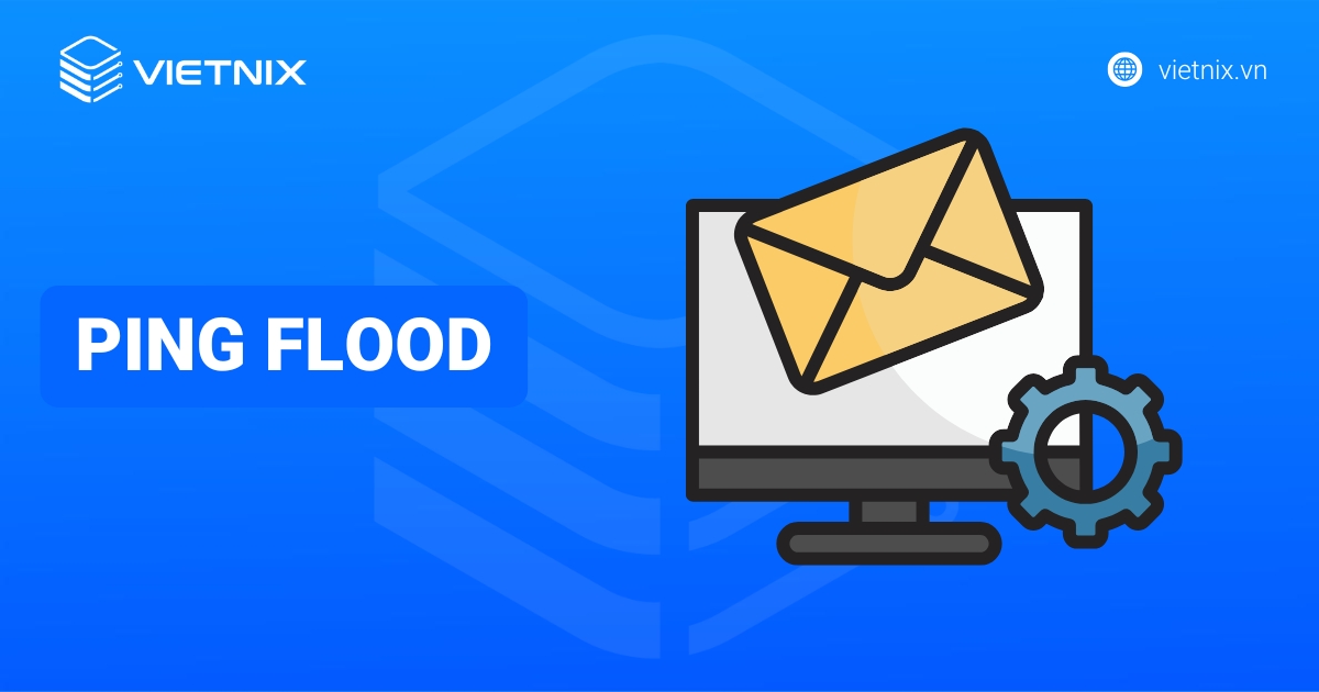Tấn công Ping Flood là gì? Cơ chế và cách phòng chống hiệu quả