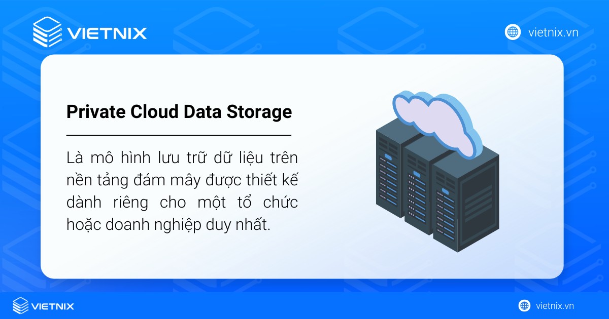 Private Cloud Data Storage là mô hình lưu trữ dữ liệu trên nền tảng đám mây được thiết kế dành riêng cho một tổ chức