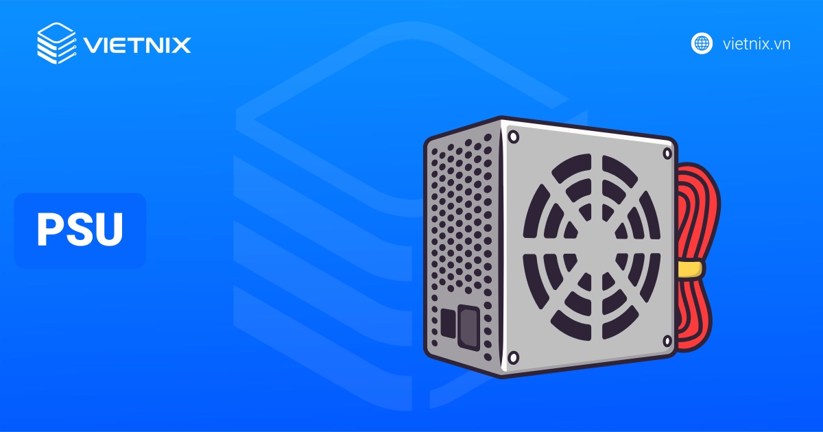 PSU là gì? Những điều cần biết về bộ nguồn máy tính và cách chọn