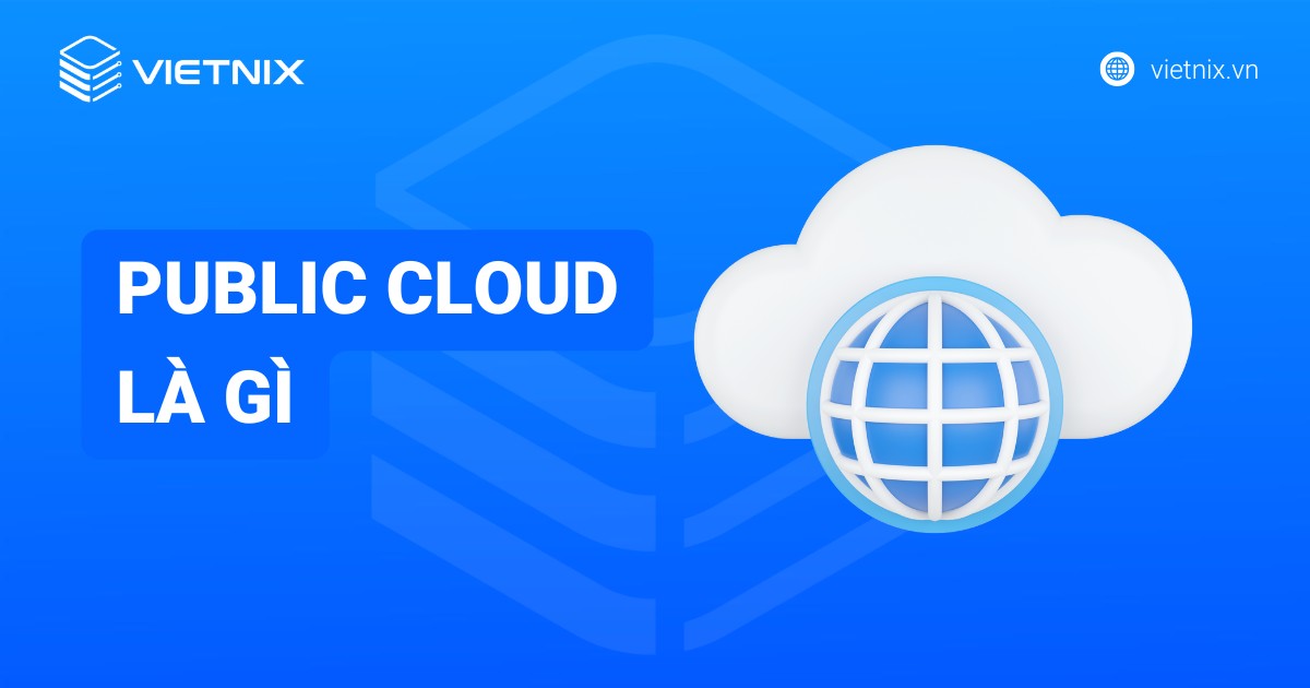 Public Cloud là gì? Phân biệt Public Cloud và Private Cloud