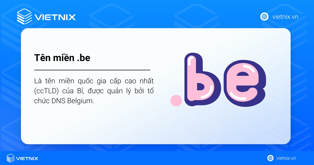 Tên miền .be là gì? Hướng dẫn đăng ký tên miền .be đơn giản 17 Tên miền .be là tên miền quốc gia cấp cao nhất (ccTLD) của Bỉ, được quản lý bởi tổ chức DNS Belgium