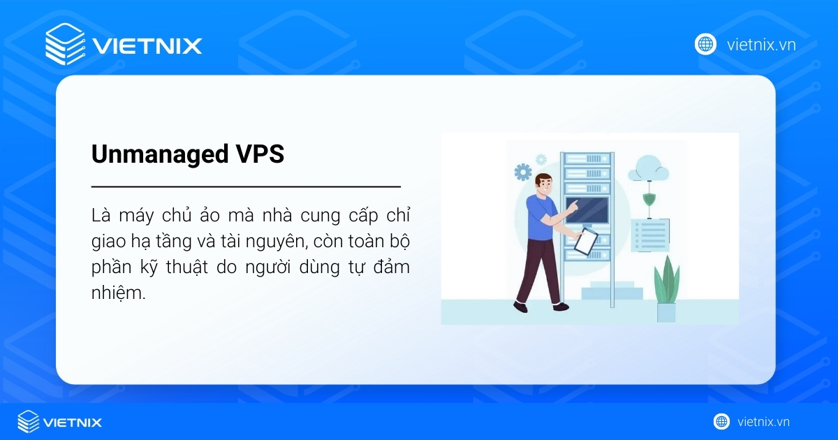 Unmanaged VPS là máy chủ ảo mà nhà cung cấp chỉ giao hạ tầng và tài nguyên