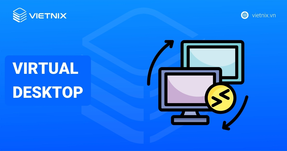Virtual Desktop là gì? Tìm hiểu tầm quan trọng của Virtual Desktop