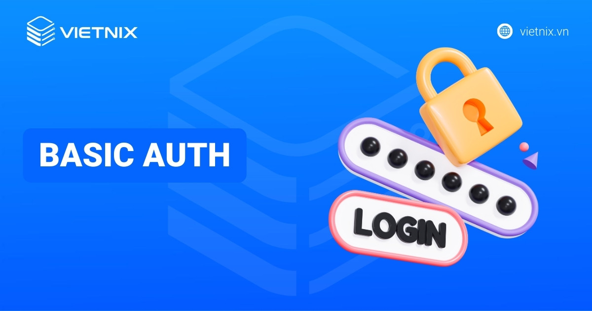 Basic Auth là gì? Hướng dẫn cách cấu hình Basic Authentication cơ bản