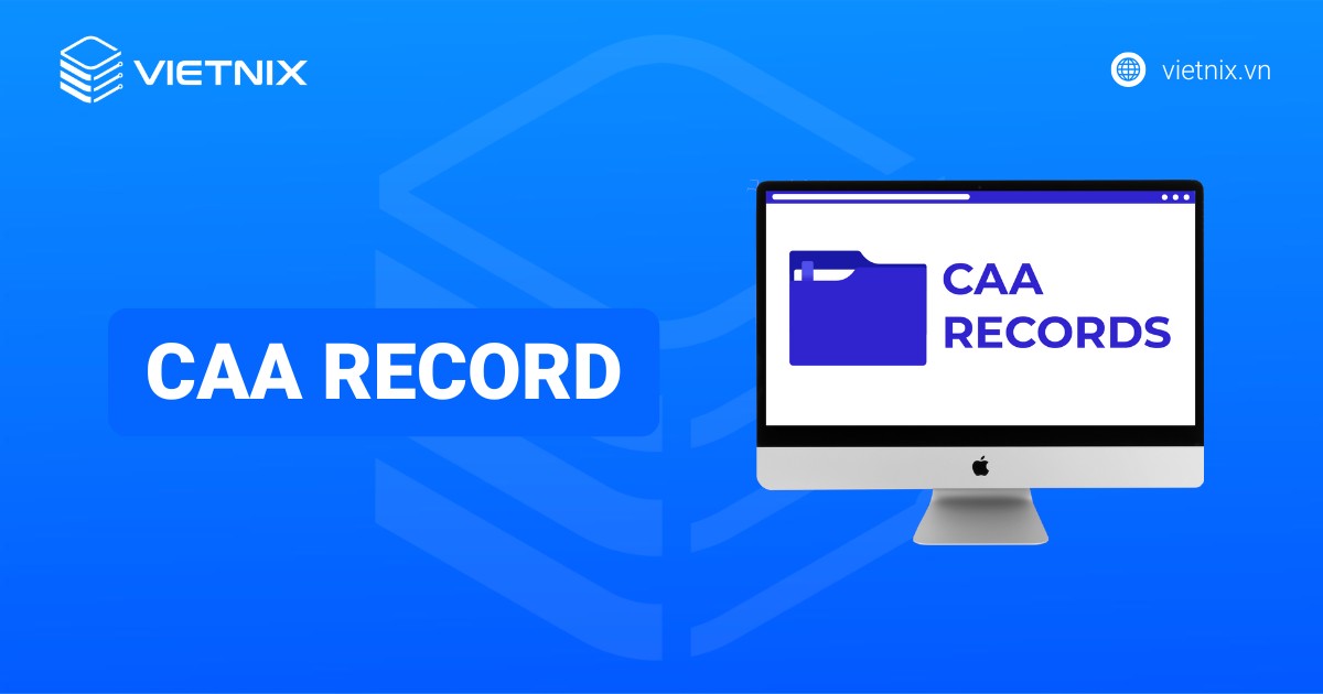CAA Record là gì? Cơ chế và Hướng dẫn cấu hình CAA Record chi tiết từ A đến Z