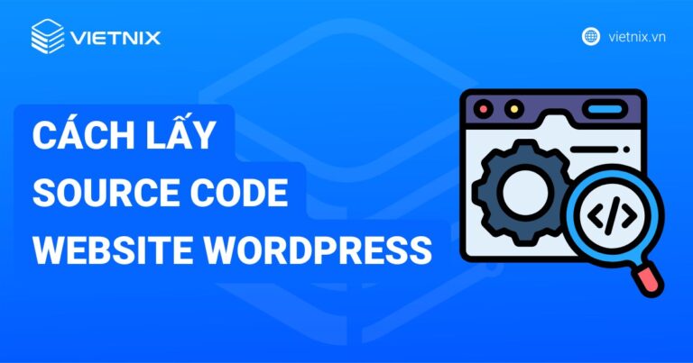 Hướng dẫn 5 cách lấy source code website WordPress đơn giản và chi tiết
