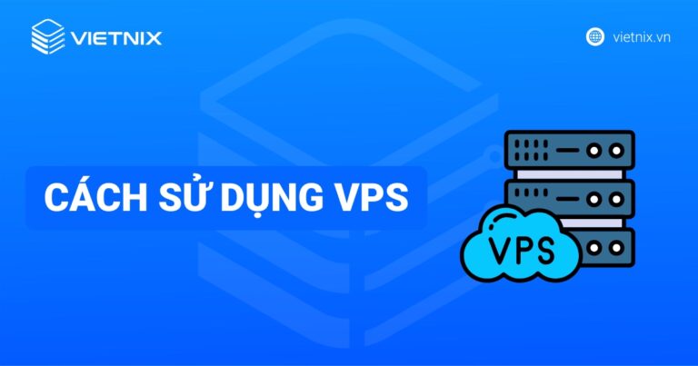 Cách sử dụng VPS trên máy tính và điện thoại chi tiết nhất