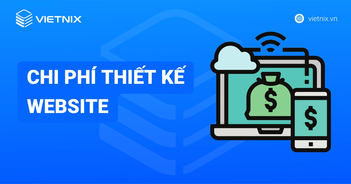 Chi phí thiết kế website hoàn chỉnh là bao nhiêu? Gồm những chi phí gì?