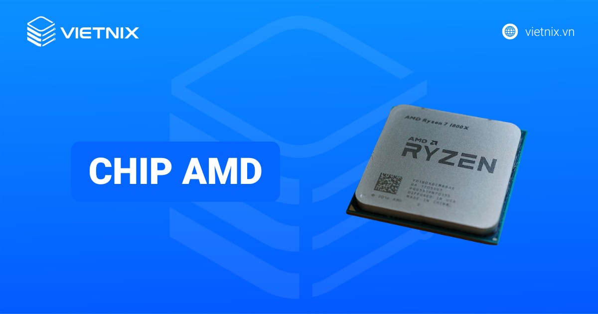 Chip AMD là gì? Các dòng Ryzen, EPYC, so sánh Intel chi tiết