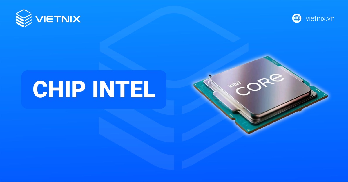 Chip Intel là gì? Đặc điểm và ứng dụng, ưu nhược điểm của chip Intel trong máy tính và server