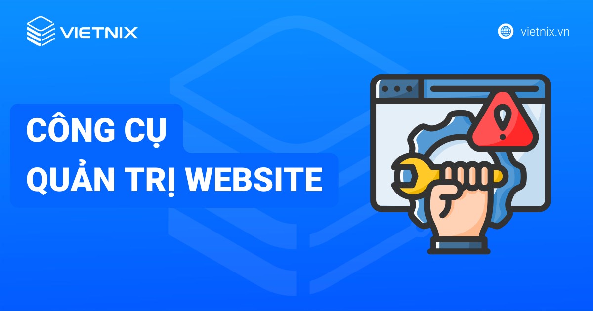 Quản trị website là gì? 10 công cụ quản trị website phổ biến hiện nay