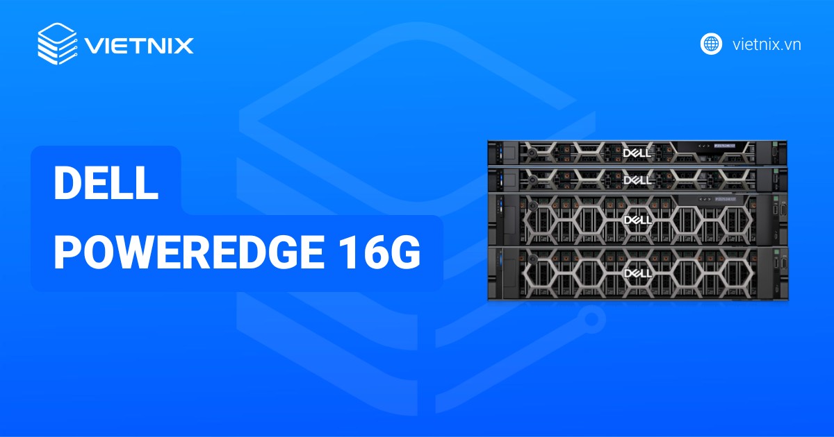 Dell PowerEdge 16G là gì? Hiệu năng và cấu hình Dell PowerEdge 16G