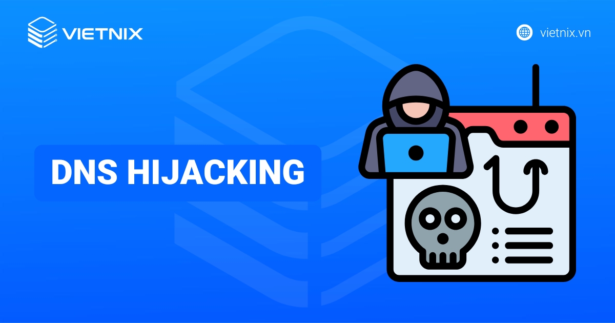 DNS Hijacking là gì? Phát hiện, phòng ngừa tấn công hiệu quả
