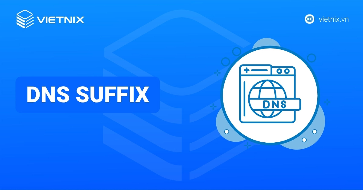 DNS Suffix là gì? Hướng dẫn chi tiết cách cài đặt DNS Suffix