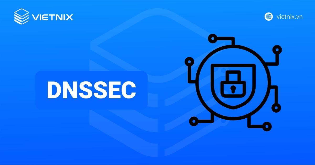 DNSSEC là gì? Cơ chế hoạt động và bảo mật tên miền, website