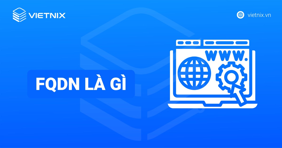 FQDN là gì? Hướng dẫn cách tìm FQDN chi tiết