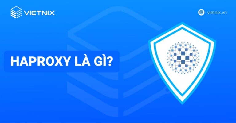 HAProxy là gì? Các thuật toán và thuật ngữ cân bằng tải phổ biến