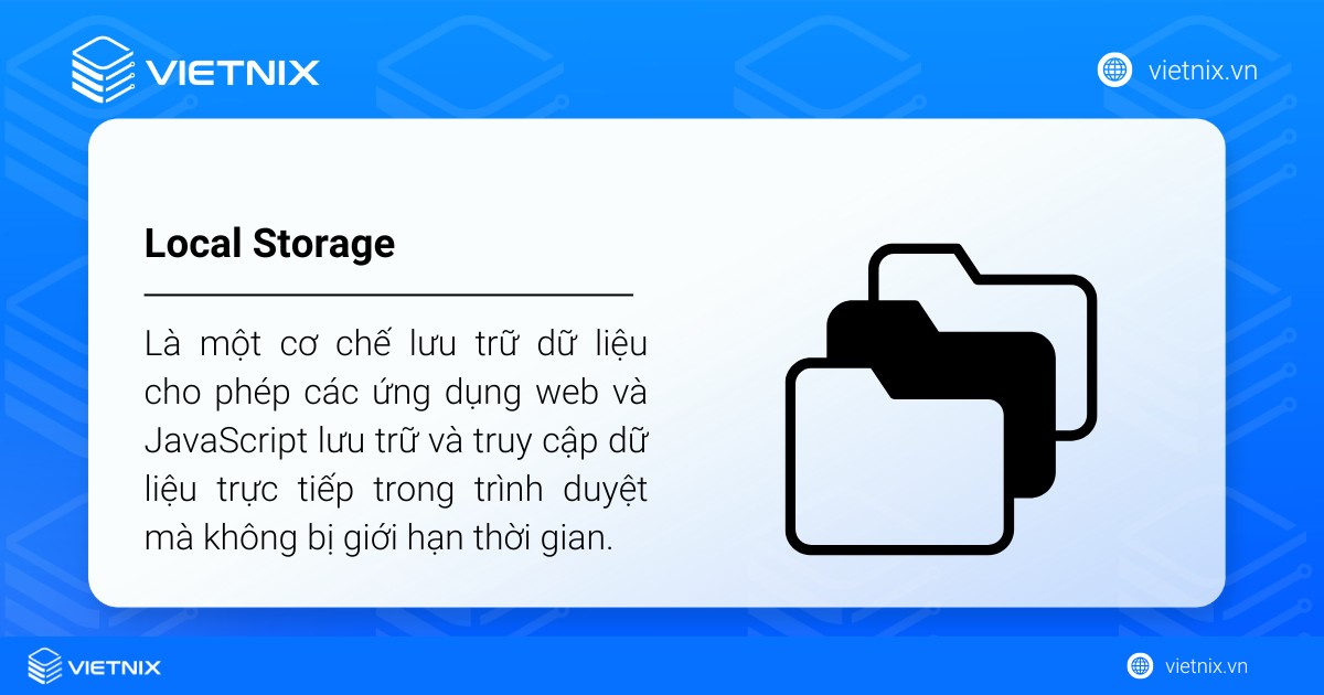 Local Storage là một cơ chế lưu trữ dữ liệu cho phép các ứng dụng web và JavaScript lưu trữ và truy cập dữ liệu trực tiếp trong trình duyệt 