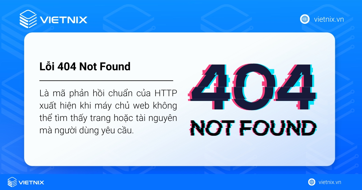 Lỗi 404 Not Found là gì? Nguyên nhân và cách khắc phục chi tiết, nhanh chóng 22 Lỗi 404 Not Found (hay còn gọi là lỗi truy vấn khi trình duyệt giao tiếp với máy chủ) là mã phản hồi chuẩn của HTTP