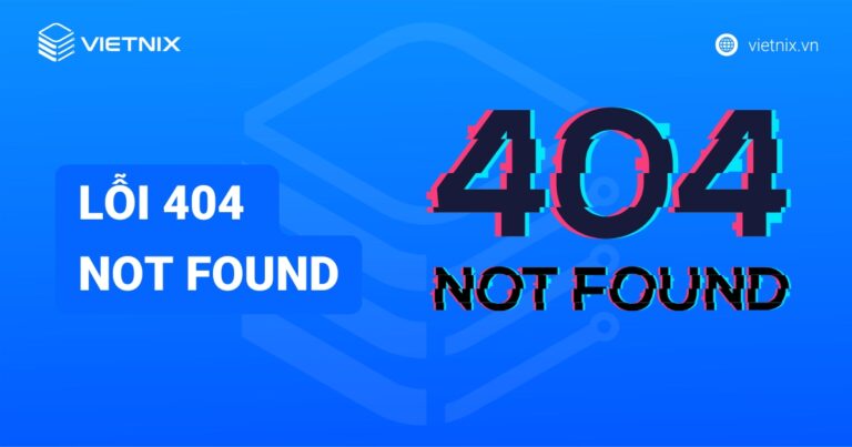 Lỗi 404 Not Found là gì? Nguyên nhân và cách khắc phục hiệu quả nhất