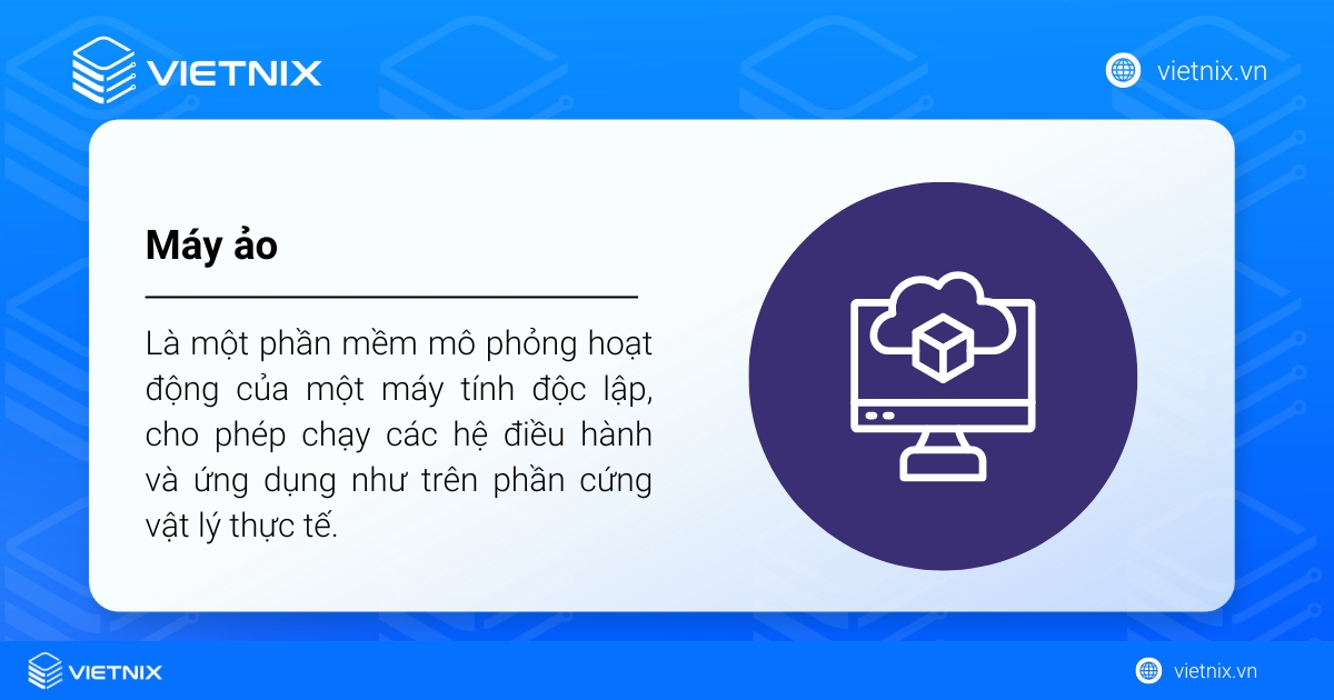 Máy ảo (Virtual Machine - VM) là một phần mềm mô phỏng hoạt động của một máy tính độc lập