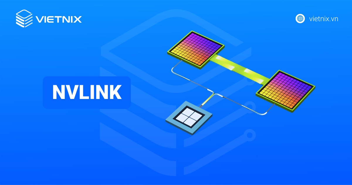 NVLink là gì? Tổng quan kiến thức về công nghệ kết nối tốc độ cao