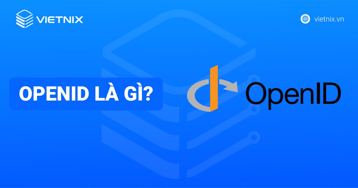OpenID là gì? Cách hoạt động và lợi ích của OpenID
