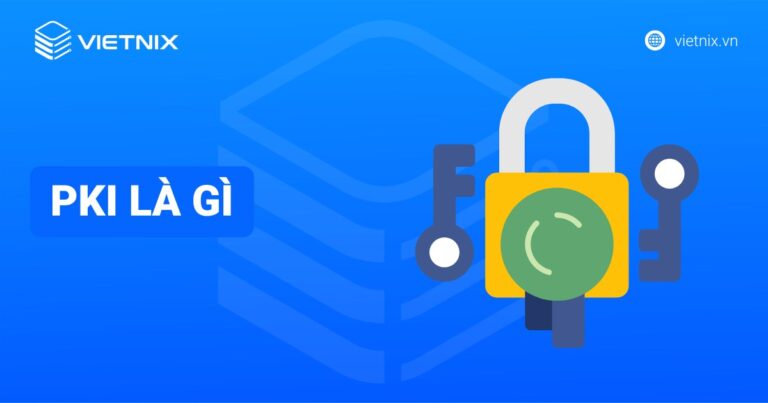 PKI là gì? Đặc điểm và ứng dụng của Public Key Infrastructure