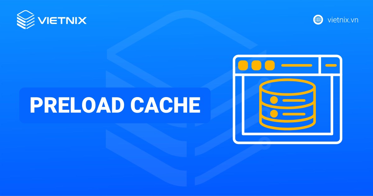 Preload Cache là gì? Tại sao lại cần cài cài đặt Preload Cache