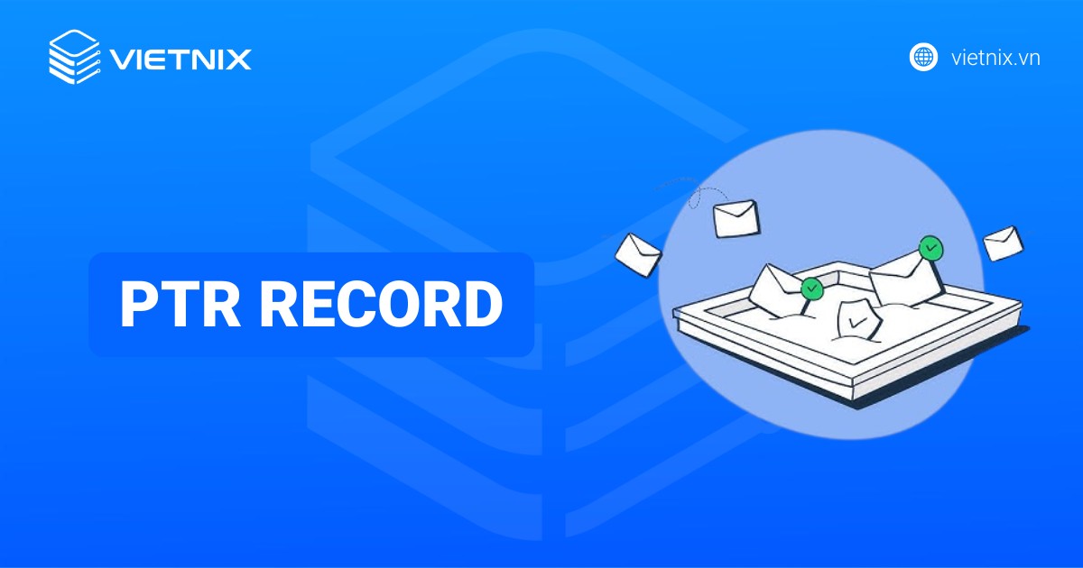 PTR Record là gì? Cách kiểm tra bản ghi PTR chi tiết từ A đến Z