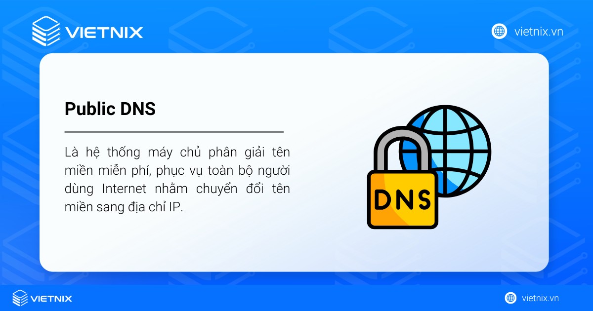 Public DNS là hệ thống máy chủ phân giải tên miền miễn phí, phục vụ toàn bộ người dùng Internet nhằm chuyển đổi tên miền sang địa chỉ IP