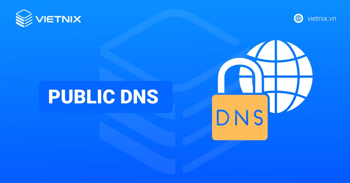 Public DNS là gì? Lợi ích, vai trò và hướng dẫn cấu hình chi tiết A-Z