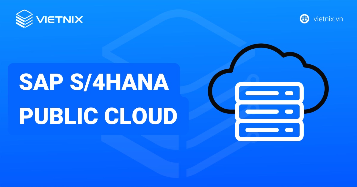 SAP S/4HANA Public Cloud: Giải pháp ERP chuẩn hóa trên nền tảng đám mây công cộng