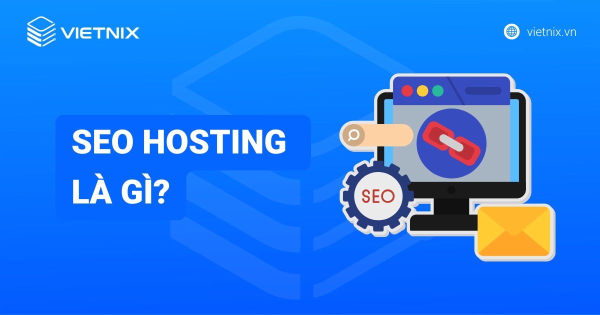 SEO Hosting là gì? Lợi ích và cách phân biệt Hosting với SEO Hosting