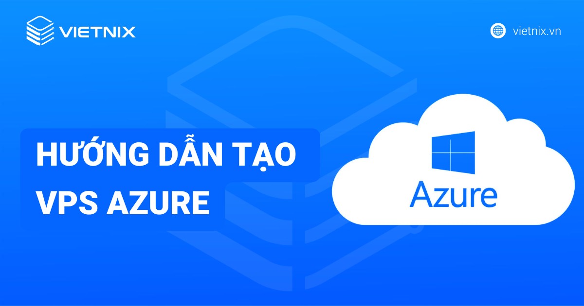 VPS Azure là gì? Hướng dẫn tạo VPS Azure miễn phí từ A-Z