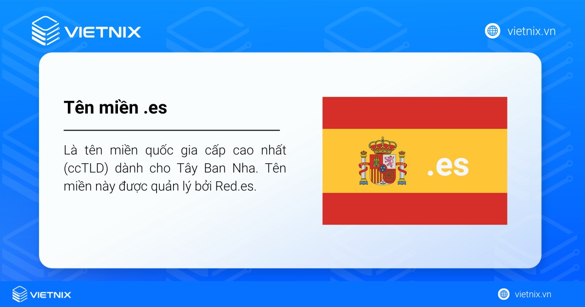 Tên miền .es là gì? Cách đăng ký chi tiết tại Vietnix 15 Tên miền .es là tên miền quốc gia cấp cao nhất (ccTLD) dành cho Tây Ban Nha