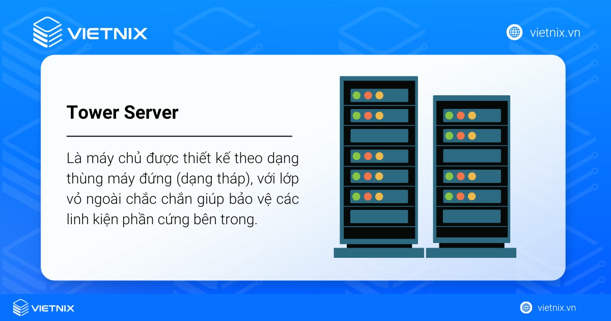 Tower Server là gì? Ưu nhược điểm và vai trò của máy chủ Tower 23 Tower Server là máy chủ được thiết kế theo dạng thùng máy đứng (dạng tháp)