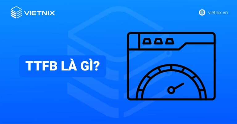 TTFB là gì? Tầm quan trọng và cách kiểm tra, cải thiện hiệu quả